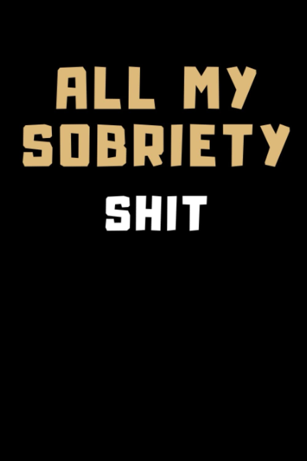 All My Sobriety Shit: 90 Day Guided Sobriety Journal with Prompts for Addict's | Alcohol Addiction Recovery Notebook | Funny Sober Gift for Men & Women