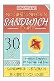 No Grain, No Gain Sandwich Recipes: 30 Premium Breadless Gluten-Free and Paleo Sandwiches and Wraps Recipe Cookbook