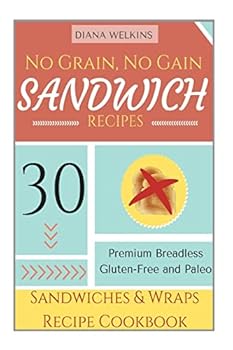 Paperback No Grain, No Gain Sandwich Recipes: 30 Premium Breadless Gluten-Free and Paleo Sandwiches and Wraps Recipe Cookbook Book