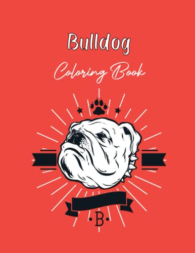  Bulldog Coloring Book: Fun With English And French Bulldogs Coloring Book For Kids And Adults With More Than 40 Coloring Pages For Creative Activity And Relaxation At Home