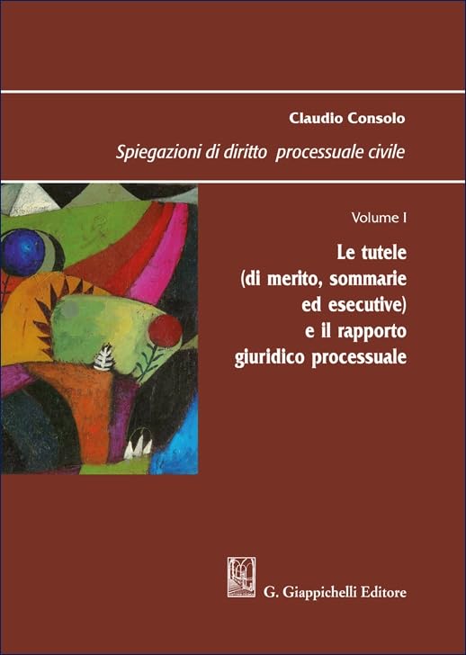 Spiegazioni di diritto processuale civile. Le tutele (di merito, sommarie ed esecutive) e il rapporto giuridico processuale (Vol. 1)