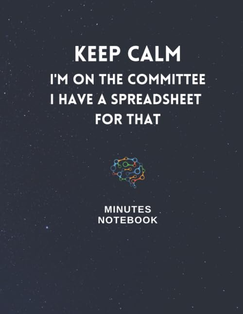 KEEP CALM I'M ON THE COMMITTEE I HAVE A SPREADSHEET FOR THAT: Minutes Notes, Lined Notebook Journal, 120 Pages, College ruled