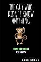 The Guy Who Didn't Know Anything: Confessions of a Liberal 1973351781 Book Cover