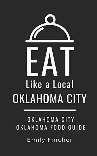 Eat Like a Local-Oklahoma City: Oklahoma City Oklahoma Food Guide (Eat Like a Local: North America & Caribbean Food Travel Guides: Food travel guide to local restaurants and hidden gems)