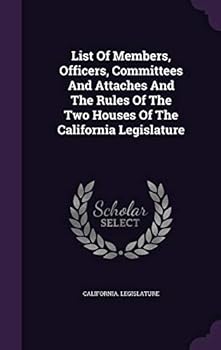 List of Members, Officers, Committees and Attaches and the Rules of the Two Houses of the California Legislature