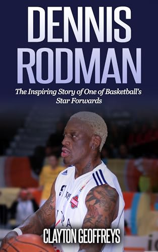 Dennis Rodman: The Inspiring Story of One of Basketball's Star Forwards (Basketball Biography Books)