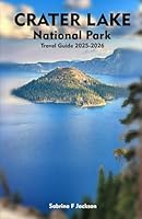 CRATER LAKE NATIONAL PARK Travel Guide 2025-2026: A Local Handbook Including Insider Tips, Adventure, Hiking Trails, And More B0F5NFLQP2 Book Cover