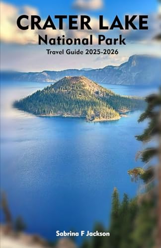 CRATER LAKE NATIONAL PARK Travel Guide 2025-2026: A Local Handbook Including Insider Tips, Adventure, Hiking Trails, And More