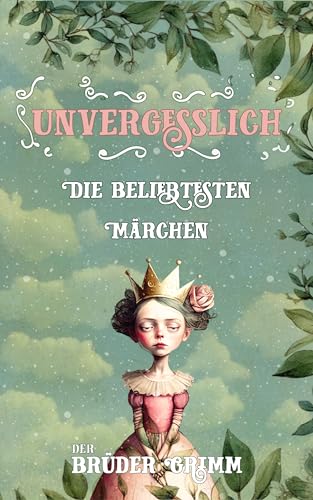 Die beliebtesten Märchen der Brüder Grimm: Unvergesslich