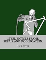 Steel bicycle frame repair and modification.: Lugged, fillet brazed, and TIG welded frames. First edition. 1530026792 Book Cover