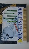 ArtSpeak : A Guide to Contemporary Ideas, Movements, and Buzzwords, 1945 to the Present (Speak Series)
