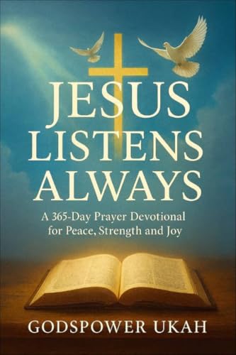 JESUS LISTENS ALWAYS: A 365-Day Prayer Devotional for Peace, Strength