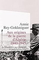 Aux origines de la guerre d'Algérie 1940-1945 : De Mers-el-Kébir aux massacres du Nord-Constantinois 270714889X Book Cover