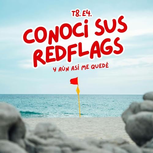 T8. E4. Conoc&iacute; sus redflags.. y a&uacute;n as&iacute; me qued&eacute;