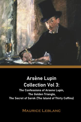  Arsène Lupin Collection Vol 3: The Confessions of Arsene Lupin, The Golden Triangle, The Secret of Sarek (The Island of Thirty Coffins)