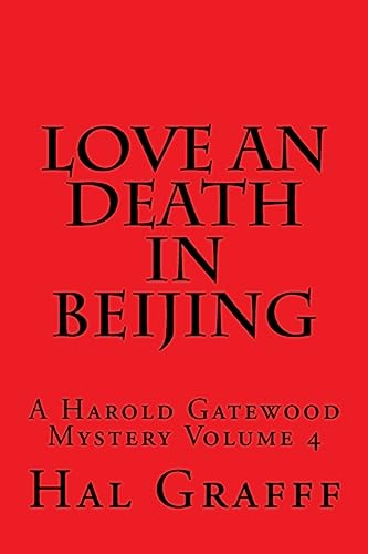 Love an Death in Beijing: A Harold Gatewood Mystery Volume 4 (The Love And Death Political Espionage / Mystery Series)