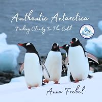 Authentic Antarctica: Finding Clarity In The Cold B0G444TN2Q Book Cover