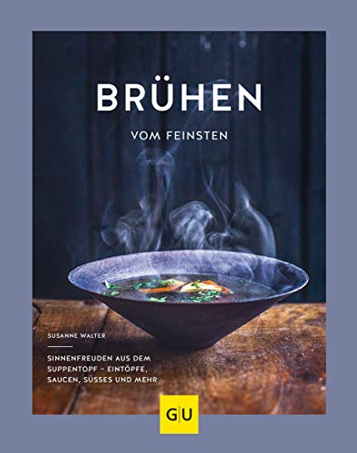 Brühen vom Feinsten: Sinnenfreuden aus dem Suppentopf – Eintöpfe, Saucen, Süßes und mehr (GU T Brühen vom Feinsten: Sinnenfreuden aus dem Suppentopf – Eintöpfe, Saucen, Süßes und mehr (GU T