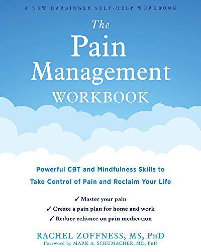 The Pain Management Workbook: Powerful CBT and Mindfulness Skills to Take Control of Pain and Reclaim Your Life: Zoffness MS PhD, Rachel, Schumacher MD PhD, Mark A.
