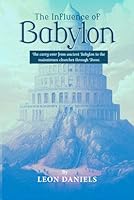 The Influence of Babylon: The carry over from ancient Babylon to the mainstream churches through Rome. B0DY51JWZQ Book Cover