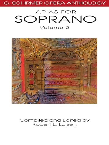 Arias for Soprano Volume 2 | G. Schirmer Opera Anthology | Voice and Piano Sheet Music Collection | 32 Lyric Soprano Arias for Singers,Performers, and Music Teachers | Vocal Music Book for Practice