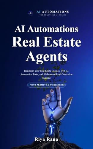AI Automation for Real Estate Agents: A Realtor’s Guide to Systems, Prompts, and Automated Lead Generation to Close Deals Faster and Reclaim Your Time (AI Automations™)