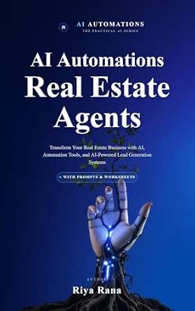 AI Automation for Real Estate Agents: A Realtor’s Guide to Systems, Prompts, and Automated Lead Generation to Close Deals Faster and Reclaim Your Time