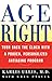 Age Right: Turn Back the Clock with a Proven, Personalized, Anti-Aging Program