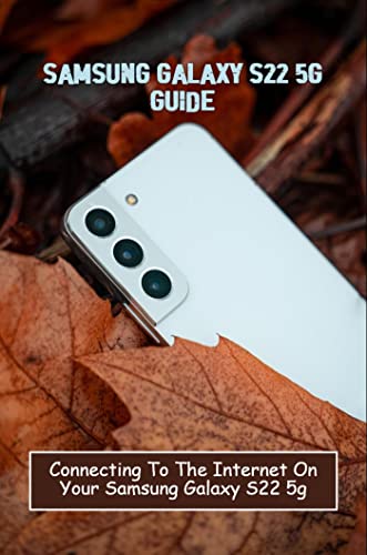 Samsung Galaxy S22 5G Guide: Connecting To The Internet On Your Samsung Galaxy S22 5G (English Edition)