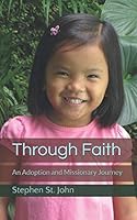 Through Faith: An Adoption and Missionary Journey 1730882854 Book Cover