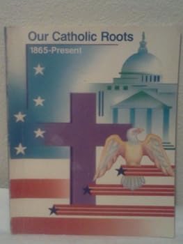 Paperback Our Catholic Roots: 1865-Present Book