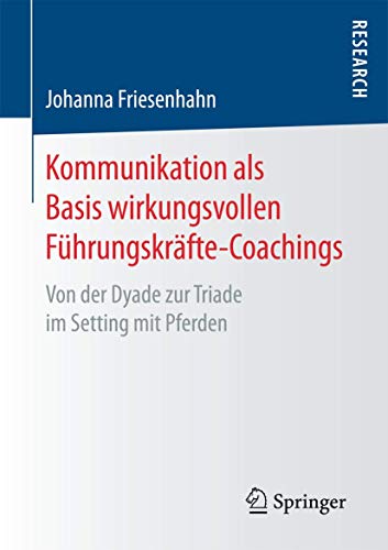 Kommunikation als Basis wirkungsvollen Führungskräfte-Coachings: Von der Dyade zur Triade im Setting mit Pferden