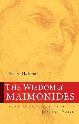 The Wisdom Of Maimonides: The Life And Writings Of The Jewish Sage