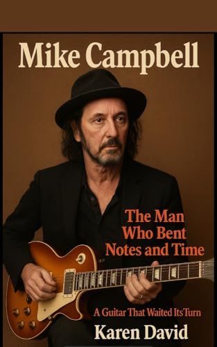 Mike Campbell : The Man Who Bent Notes and Time-A Guitar That Waited Its Turn