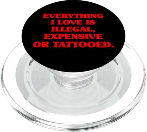 Everything I Love is Illegal Expensive Or Tattooed Men Quote
