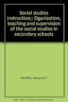Social studies instruction;: Oganization, teaching and supervision of the social studies in secondary schools B0007DQZ40 Book Cover