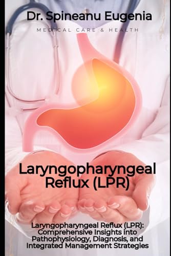 Laryngopharyngeal Reflux (LPR): Comprehensive Insights into Pathophysiology, Diagnosis, and...