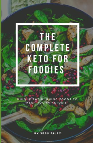 Complete Keto For Foodies:: Unique Fat-Burning Foods To Keep You