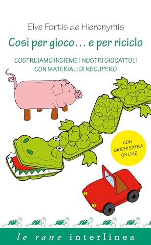 Così per gioco... e per riciclo. Costruiamo insieme i nostri giocattoli con materiali di recupero