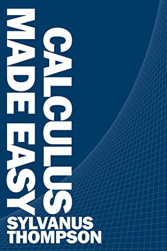 Calculus Made Easy: An Introduction To Differential And Integral Calculus