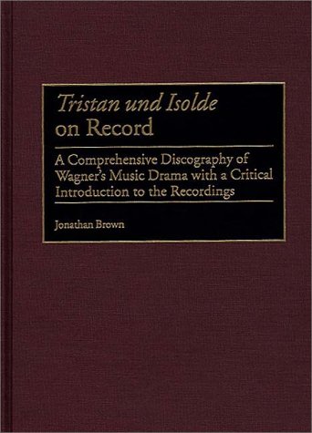 Tristan and  Isolde on Record: A Comprehensive Discography of Wagner's Music Drama With a Critical Introduction to the Recordings (DISCOGRAPHIES)