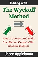Trading With The Wyckoff Method: How to Uncover and Profit From Market Cycles In The Financial Markets B0CTF1JRP3 Book Cover
