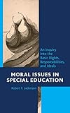 Moral Issues in Special Education: An Inquiry into the Basic Rights, Responsibilities, and Ideals