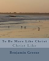 To Be More Like Christ: Christ Like 1461142083 Book Cover