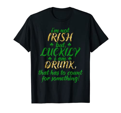 I'm not Irish but luckily, I am Drunk, that has to count.. Camiseta