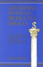 Advertising Financial Products and Services: Proven Techniques and Principles for Banks, Investment Firms, Insurance Companies, and Their Agencies