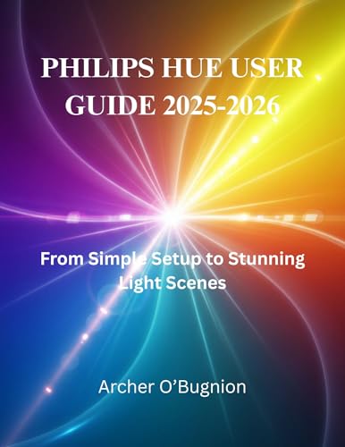 Philips Hue User Guide 2025-2026: From Simple Setup to Stunn...