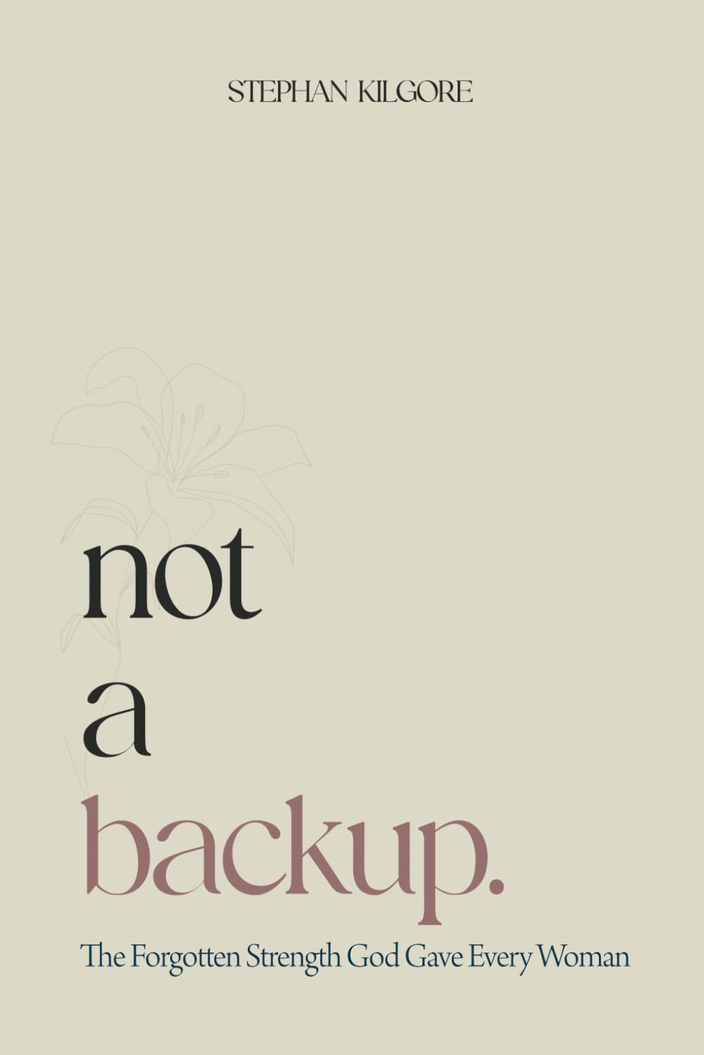 Not a Backup: The Forgotten Strength God Gave Every Woman: 1