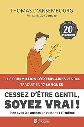 Cessez d'être gentil, soyez vrai! : être avec les autres en restant soi-même