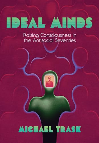 Ideal Minds: Raising Consciousness in the Antisocial Seventies